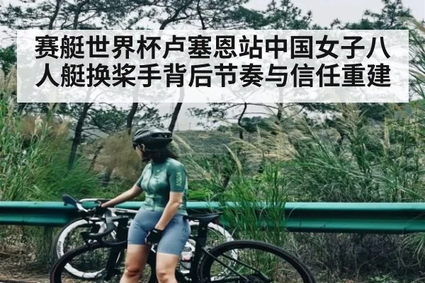 赛艇世界杯卢塞恩站中国女子八人艇换桨手背后节奏与信任重建